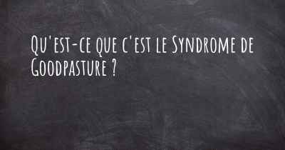 Qu'est-ce que c'est le Syndrome de Goodpasture ?