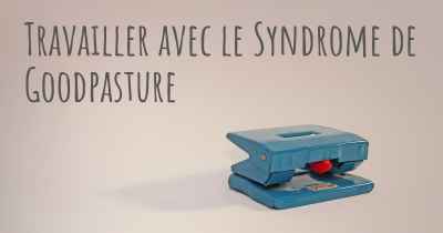 Travailler avec le Syndrome de Goodpasture