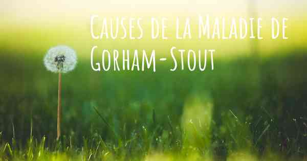 Causes de la Maladie de Gorham-Stout