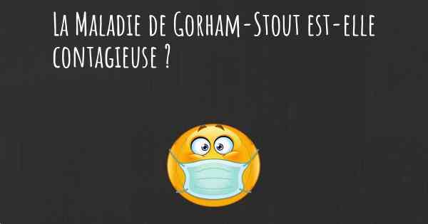 La Maladie de Gorham-Stout est-elle contagieuse ?