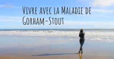 Vivre avec la Maladie de Gorham-Stout