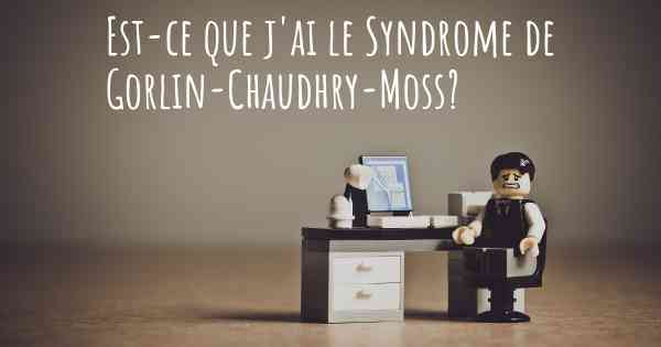Est-ce que j'ai le Syndrome de Gorlin-Chaudhry-Moss?
