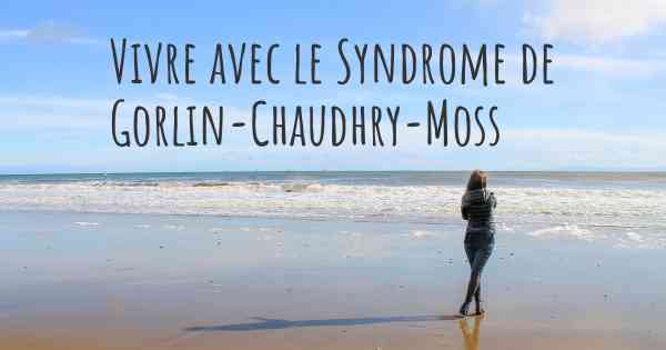 Vivre avec le Syndrome de Gorlin-Chaudhry-Moss