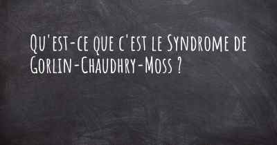 Qu'est-ce que c'est le Syndrome de Gorlin-Chaudhry-Moss ?