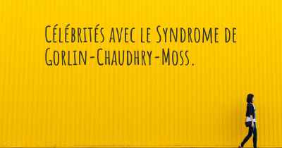 Célébrités avec le Syndrome de Gorlin-Chaudhry-Moss. 