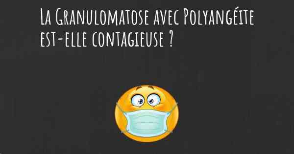 La Granulomatose avec Polyangéite est-elle contagieuse ?