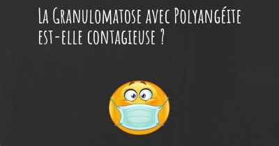 La Granulomatose avec Polyangéite est-elle contagieuse ?