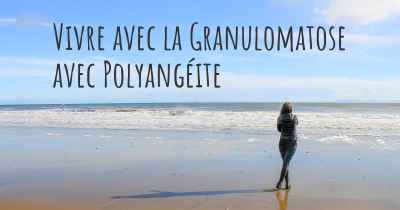 Vivre avec la Granulomatose avec Polyangéite