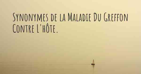Synonymes de la Maladie Du Greffon Contre L'hôte. 