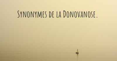 Synonymes de la Donovanose. 