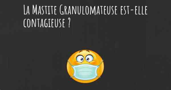 La Mastite Granulomateuse est-elle contagieuse ?