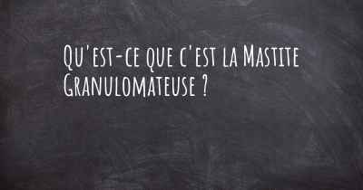 Qu'est-ce que c'est la Mastite Granulomateuse ?