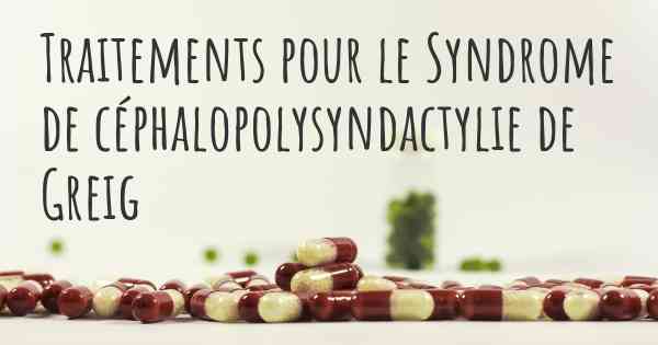 Traitements pour le Syndrome de céphalopolysyndactylie de Greig