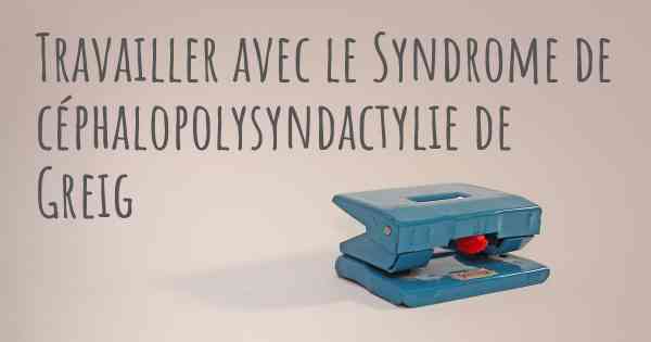 Travailler avec le Syndrome de céphalopolysyndactylie de Greig