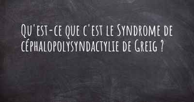 Qu'est-ce que c'est le Syndrome de céphalopolysyndactylie de Greig ?