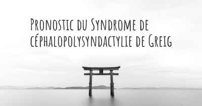 Pronostic du Syndrome de céphalopolysyndactylie de Greig
