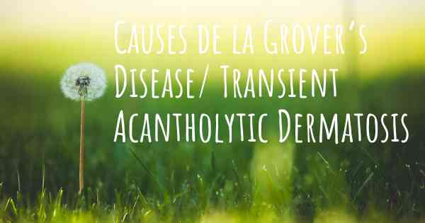 Causes de la Grover’s Disease/ Transient Acantholytic Dermatosis