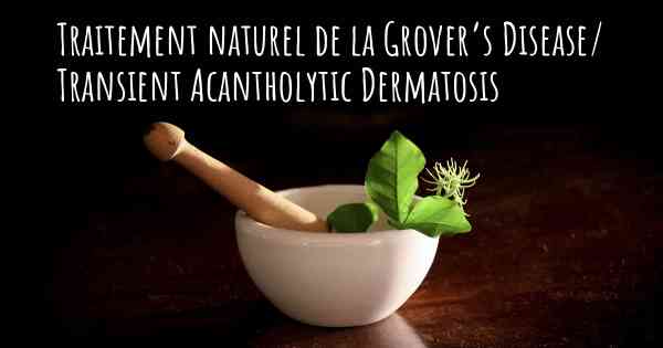 Traitement naturel de la Grover’s Disease/ Transient Acantholytic Dermatosis