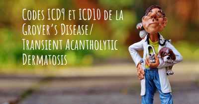 Codes ICD9 et ICD10 de la Grover’s Disease/ Transient Acantholytic Dermatosis