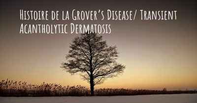 Histoire de la Grover’s Disease/ Transient Acantholytic Dermatosis