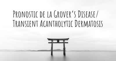 Pronostic de la Grover’s Disease/ Transient Acantholytic Dermatosis