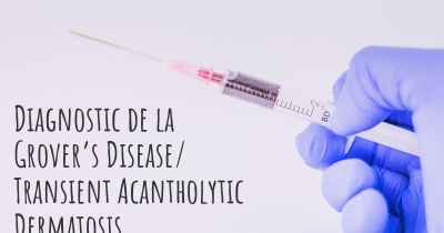 Diagnostic de la Grover’s Disease/ Transient Acantholytic Dermatosis