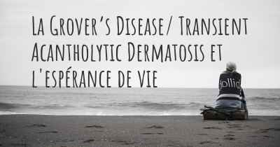 La Grover’s Disease/ Transient Acantholytic Dermatosis et l'espérance de vie