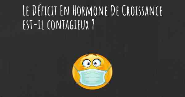 Le Déficit En Hormone De Croissance est-il contagieux ?