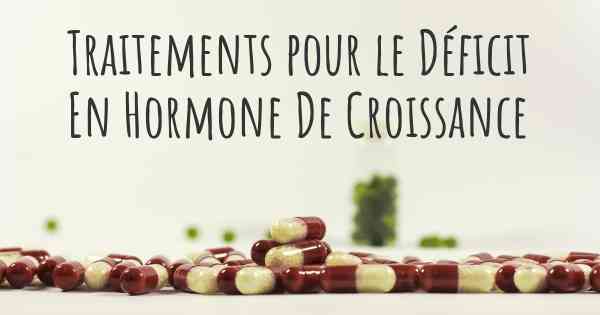 Traitements pour le Déficit En Hormone De Croissance