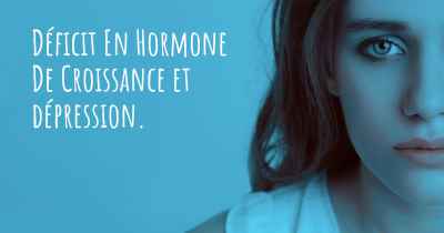 Déficit En Hormone De Croissance et dépression. 