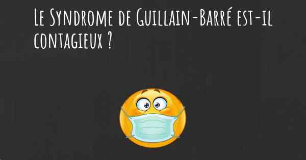 Le Syndrome de Guillain-Barré est-il contagieux ?