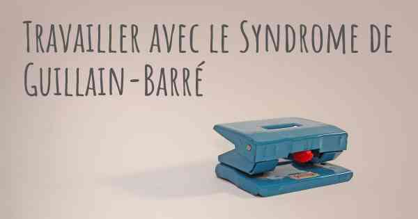 Travailler avec le Syndrome de Guillain-Barré