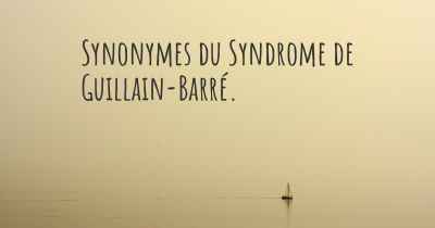 Synonymes du Syndrome de Guillain-Barré. 
