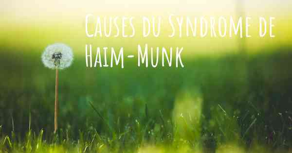 Causes du Syndrome de Haim-Munk