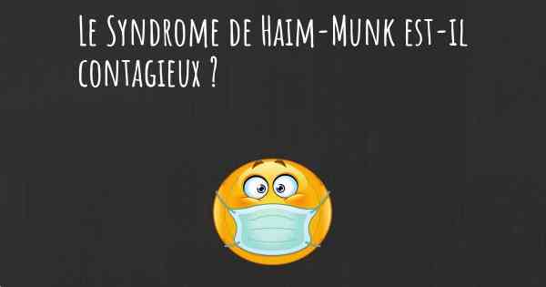 Le Syndrome de Haim-Munk est-il contagieux ?