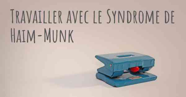 Travailler avec le Syndrome de Haim-Munk