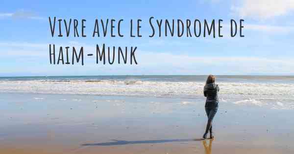 Vivre avec le Syndrome de Haim-Munk