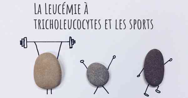 La Leucémie à tricholeucocytes et les sports