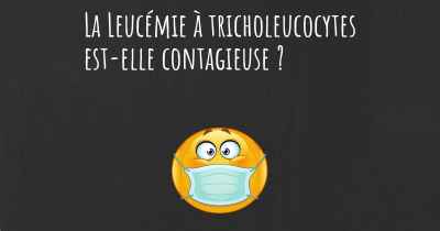 La Leucémie à tricholeucocytes est-elle contagieuse ?