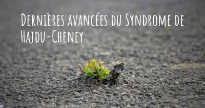 Dernières avancées du Syndrome de Hajdu-Cheney