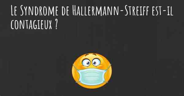 Le Syndrome de Hallermann-Streiff est-il contagieux ?