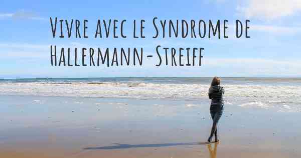 Vivre avec le Syndrome de Hallermann-Streiff