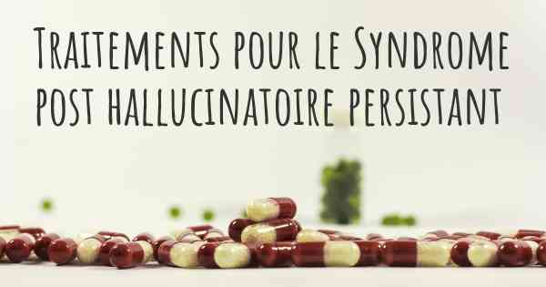 Traitements pour le Syndrome post hallucinatoire persistant