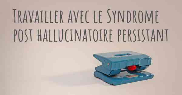 Travailler avec le Syndrome post hallucinatoire persistant