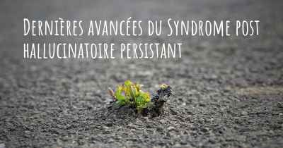 Dernières avancées du Syndrome post hallucinatoire persistant