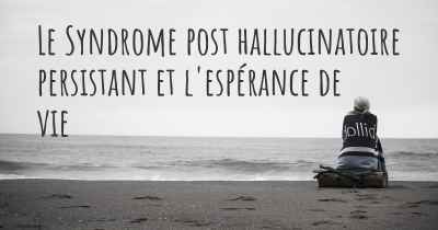 Le Syndrome post hallucinatoire persistant et l'espérance de vie