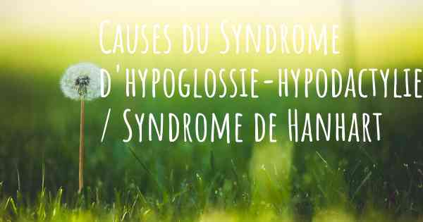 Causes du Syndrome d'hypoglossie-hypodactylie / Syndrome de Hanhart