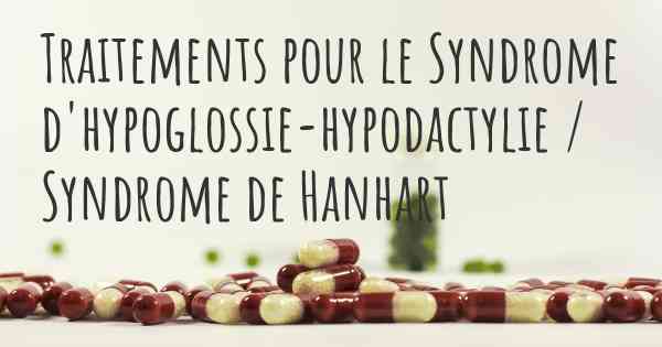 Traitements pour le Syndrome d'hypoglossie-hypodactylie / Syndrome de Hanhart