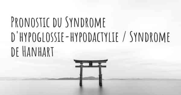 Pronostic du Syndrome d'hypoglossie-hypodactylie / Syndrome de Hanhart