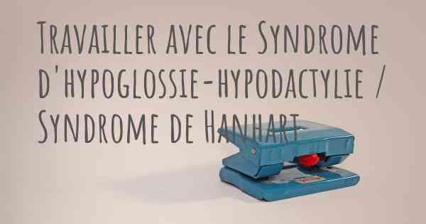 Travailler avec le Syndrome d'hypoglossie-hypodactylie / Syndrome de Hanhart